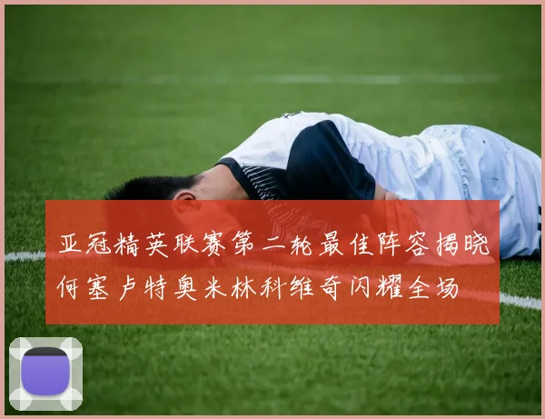 亚冠精英联赛第二轮最佳阵容揭晓何塞卢特奥米林科维奇闪耀全场