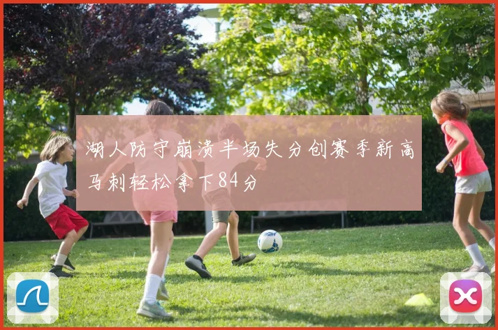 湖人防守崩溃半场失分创赛季新高马刺轻松拿下84分